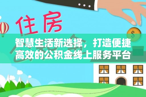 锡林郭勒智慧生活新选择，打造便捷高效的公积金线上服务平台