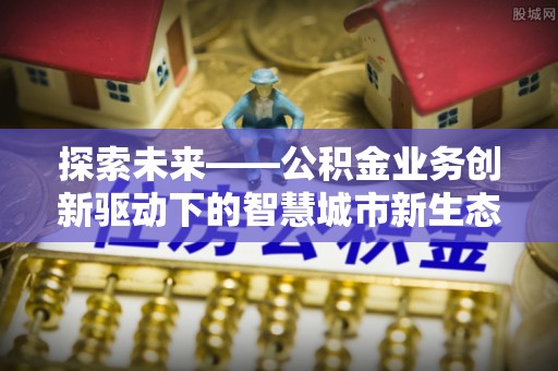 锡林郭勒探索未来——公积金业务创新驱动下的智慧城市新生态