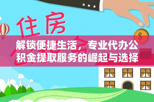 锡林郭勒解锁便捷生活，专业代办公积金提取服务的崛起与选择
