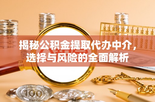 锡林郭勒揭秘公积金提取代办中介，选择与风险的全面解析
