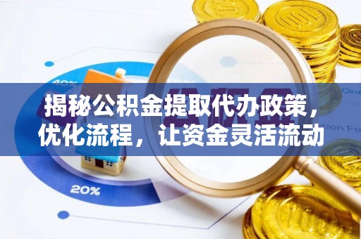 锡林郭勒揭秘公积金提取代办政策，优化流程，让资金灵活流动