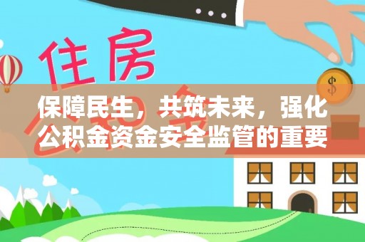 锡林郭勒保障民生，共筑未来，强化公积金资金安全监管的重要性
