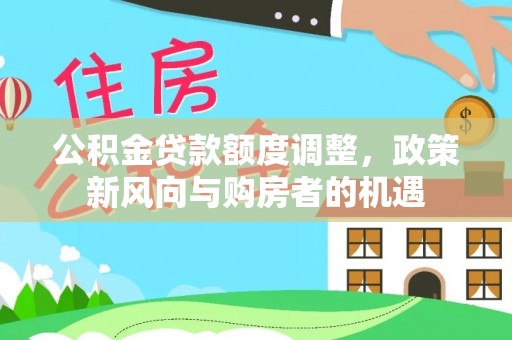 锡林郭勒公积金贷款额度调整，政策新风向与购房者的机遇