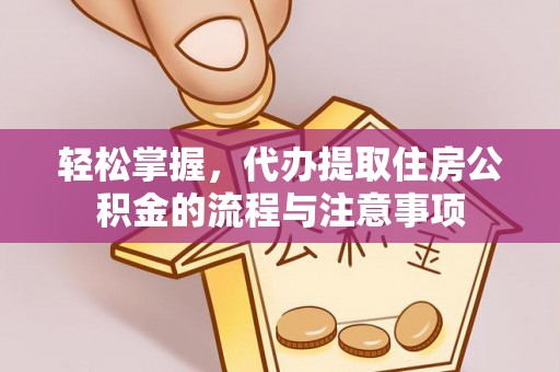 锡林郭勒轻松掌握，代办提取住房公积金的流程与注意事项
