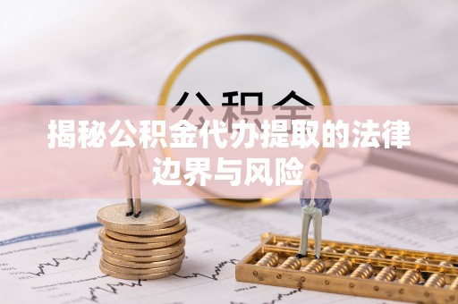 锡林郭勒揭秘公积金代办提取的法律边界与风险