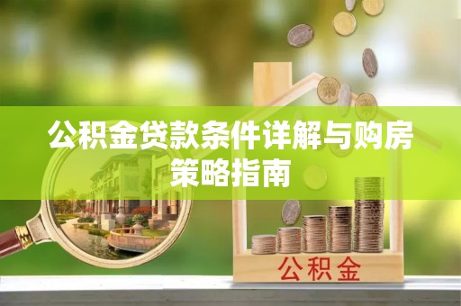 锡林郭勒公积金贷款条件详解与购房策略指南