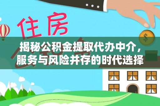 锡林郭勒揭秘公积金提取代办中介，服务与风险并存的时代选择