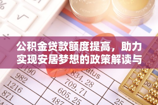 锡林郭勒公积金贷款额度提高，助力实现安居梦想的政策解读与未来展望