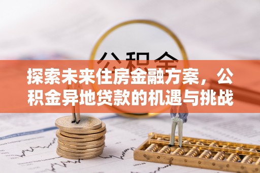 锡林郭勒探索未来住房金融方案，公积金异地贷款的机遇与挑战
