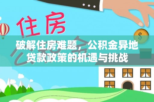 锡林郭勒破解住房难题，公积金异地贷款政策的机遇与挑战