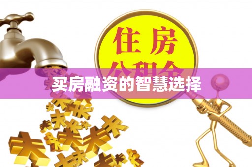 锡林郭勒买房融资的智慧选择
