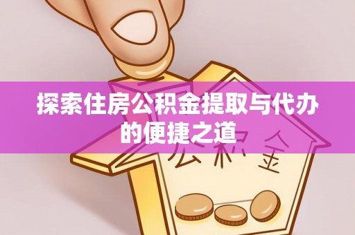 锡林郭勒探索住房公积金提取与代办的便捷之道