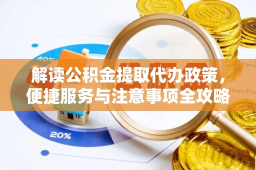 锡林郭勒解读公积金提取代办政策，便捷服务与注意事项全攻略