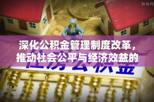 锡林郭勒深化公积金管理制度改革，推动社会公平与经济效益的双赢