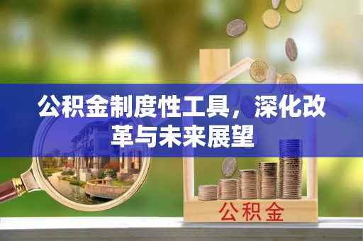 锡林郭勒公积金制度性工具，深化改革与未来展望