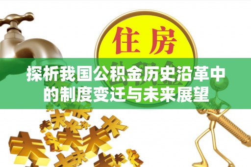 锡林郭勒探析我国公积金历史沿革中的制度变迁与未来展望