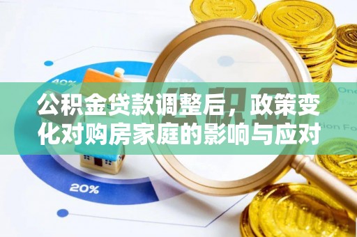 锡林郭勒公积金贷款调整后，政策变化对购房家庭的影响与应对策略