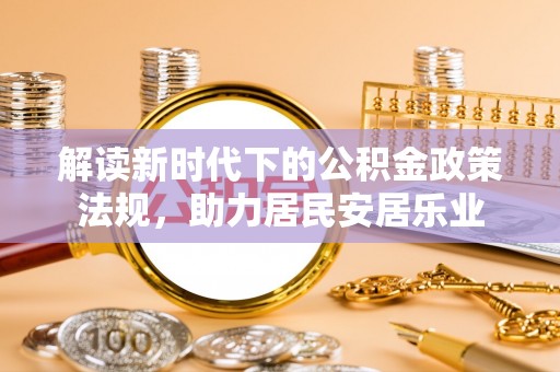 锡林郭勒解读新时代下的公积金政策法规，助力居民安居乐业