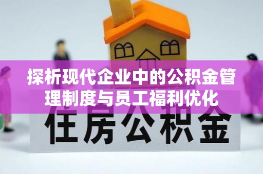 锡林郭勒探析现代企业中的公积金管理制度与员工福利优化