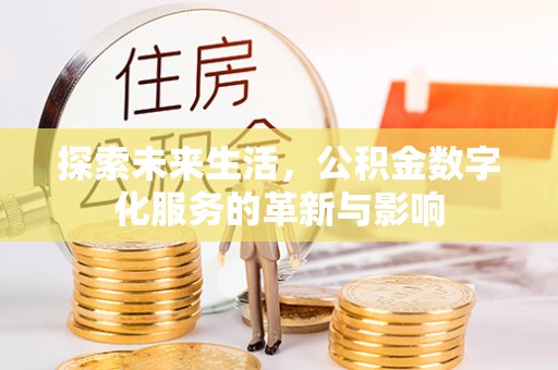 锡林郭勒探索未来生活，公积金数字化服务的革新与影响