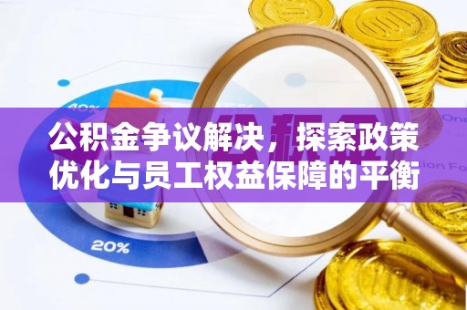 锡林郭勒公积金争议解决，探索政策优化与员工权益保障的平衡点