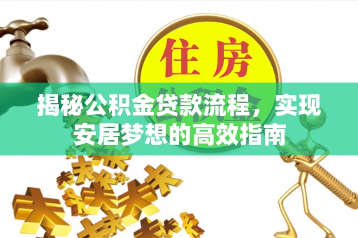 锡林郭勒揭秘公积金贷款流程，实现安居梦想的高效指南