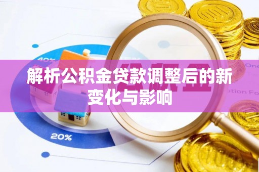 锡林郭勒解析公积金贷款调整后的新变化与影响