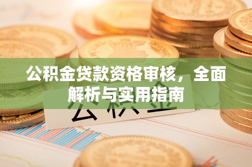 锡林郭勒公积金贷款资格审核，全面解析与实用指南