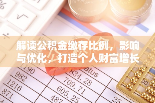 锡林郭勒解读公积金缴存比例，影响与优化，打造个人财富增长新引擎