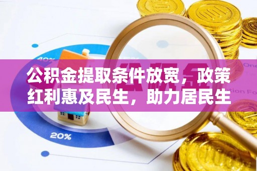 锡林郭勒公积金提取条件放宽，政策红利惠及民生，助力居民生活质量提升