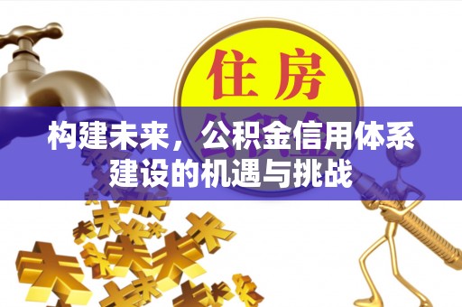 锡林郭勒构建未来，公积金信用体系建设的机遇与挑战