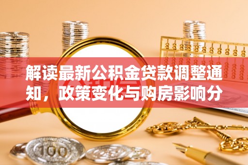 锡林郭勒解读最新公积金贷款调整通知，政策变化与购房影响分析