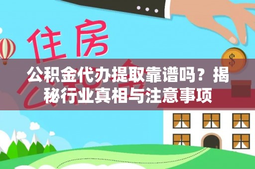 锡林郭勒公积金代办提取靠谱吗？揭秘行业真相与注意事项