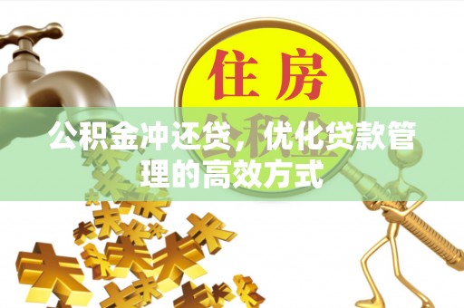 锡林郭勒公积金冲还贷，优化贷款管理的高效方式