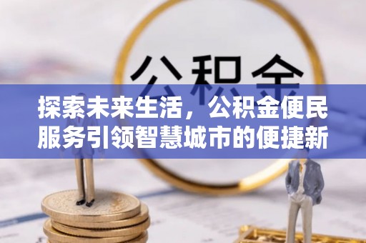 锡林郭勒探索未来生活，公积金便民服务引领智慧城市的便捷新体验