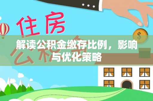 锡林郭勒解读公积金缴存比例，影响与优化策略