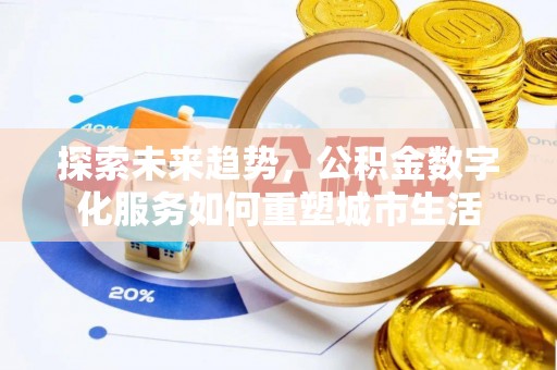 锡林郭勒探索未来趋势，公积金数字化服务如何重塑城市生活