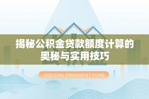 锡林郭勒揭秘公积金贷款额度计算的奥秘与实用技巧