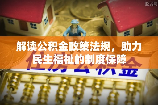锡林郭勒解读公积金政策法规，助力民生福祉的制度保障