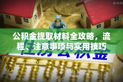 锡林郭勒公积金提取材料全攻略，流程、注意事项与实用技巧