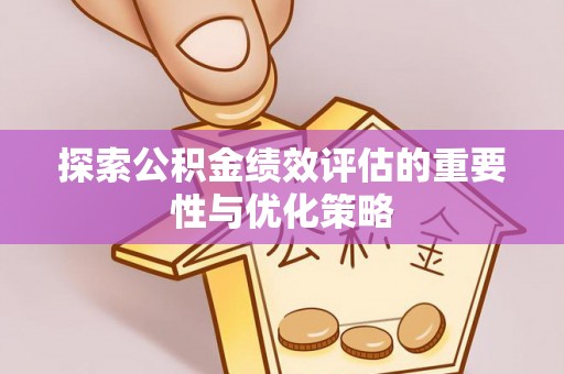 锡林郭勒探索公积金绩效评估的重要性与优化策略