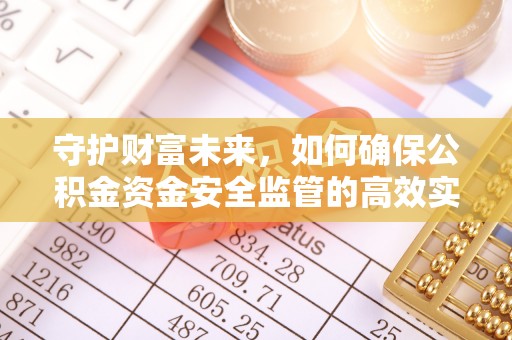 锡林郭勒守护财富未来，如何确保公积金资金安全监管的高效实施