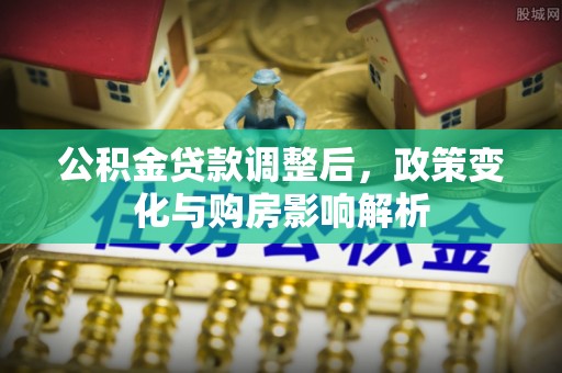 锡林郭勒公积金贷款调整后，政策变化与购房影响解析