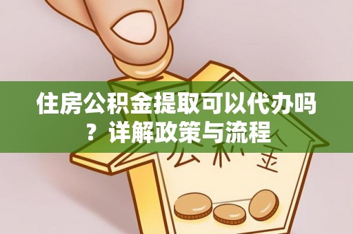 锡林郭勒住房公积金提取可以代办吗？详解政策与流程