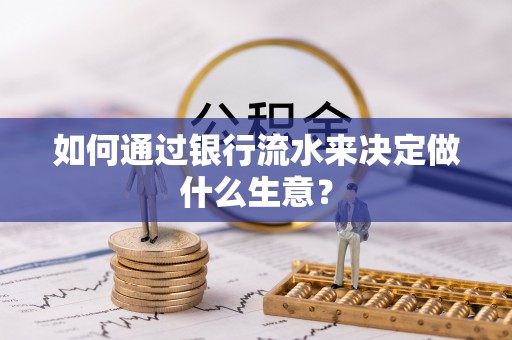锡林郭勒如何通过银行流水来决定做什么生意？
