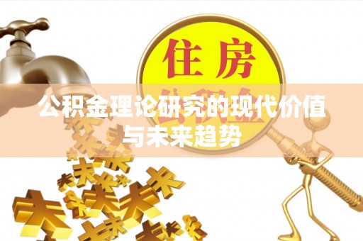 锡林郭勒公积金理论研究的现代价值与未来趋势
