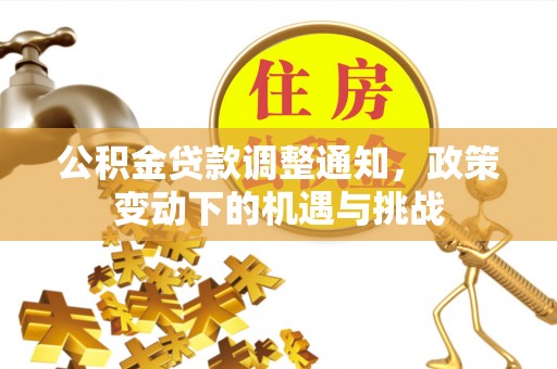 锡林郭勒公积金贷款调整通知，政策变动下的机遇与挑战