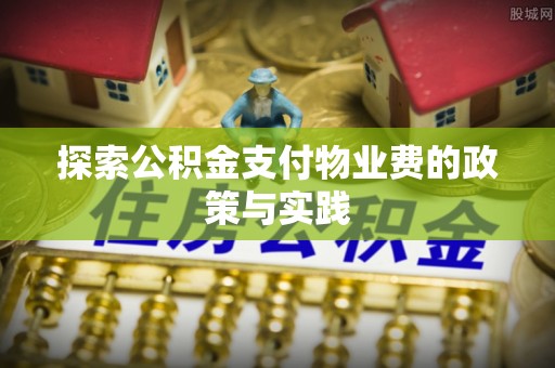 锡林郭勒探索公积金支付物业费的政策与实践