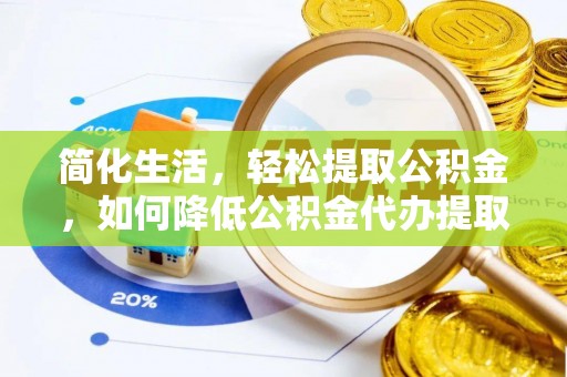 锡林郭勒简化生活，轻松提取公积金，如何降低公积金代办提取的费用？
