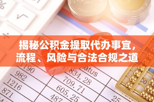锡林郭勒揭秘公积金提取代办事宜，流程、风险与合法合规之道